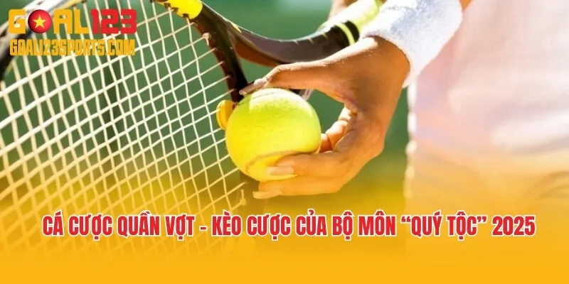 Cá Cược Quần Vợt  – Kèo Cược Của Bộ Môn “Quý Tộc” 2025