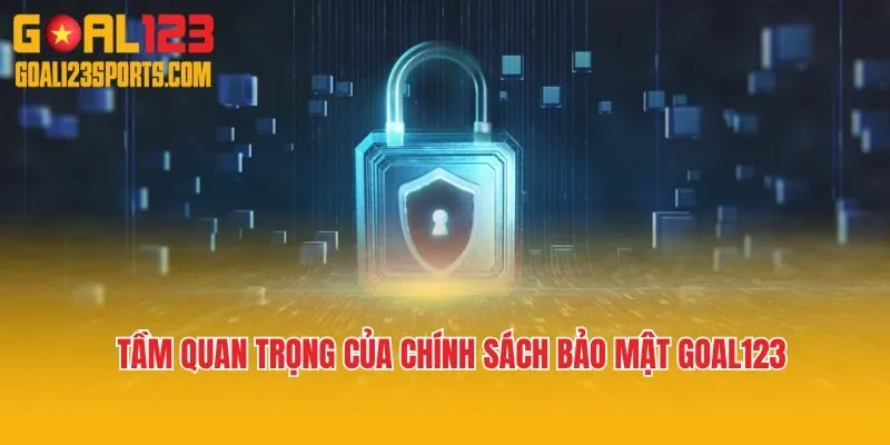 Tầm quan trọng của chính sách bảo mật Goal123