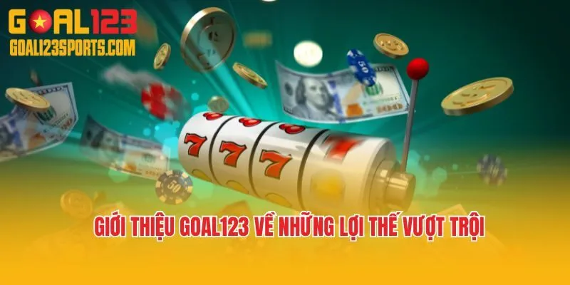 Giới thiệu Goal123 về những lợi thế vượt trội