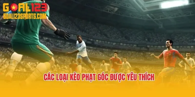 Các loại kèo phạt góc được yêu thích nhất