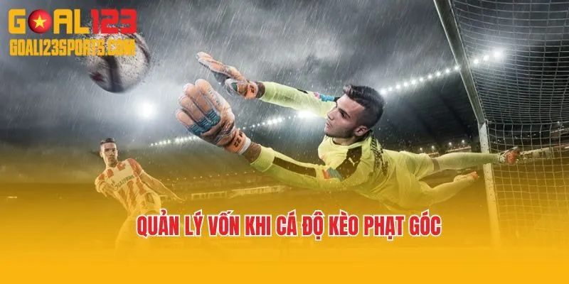 Quản lý vốn hợp lý khi cá độ kèo phạt góc