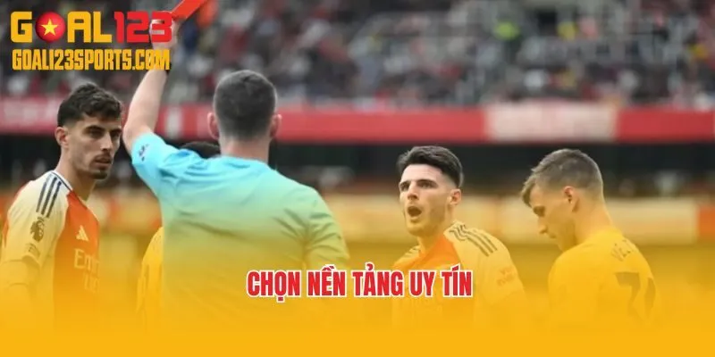 Chọn nền tảng uy tín 