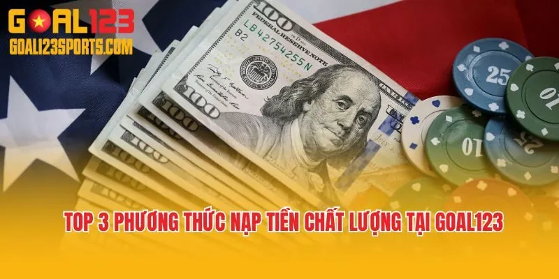 Top 3 phương thức nạp tiền chất lượng tại Goal123