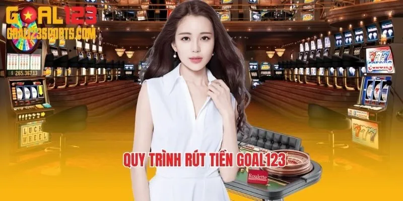 Quy trình rút tiền Goal123