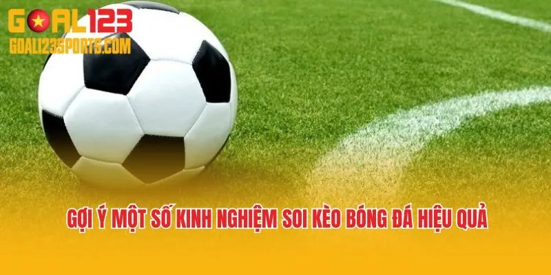 Gợi ý một số kinh nghiệm soi kèo bóng đá hiệu quả 